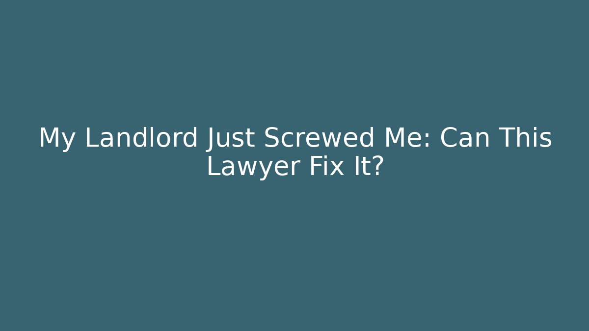 My Landlord Just Screwed Me: Can This Lawyer Fix It?