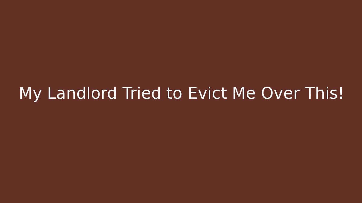 My Landlord Tried to Evict Me Over This!