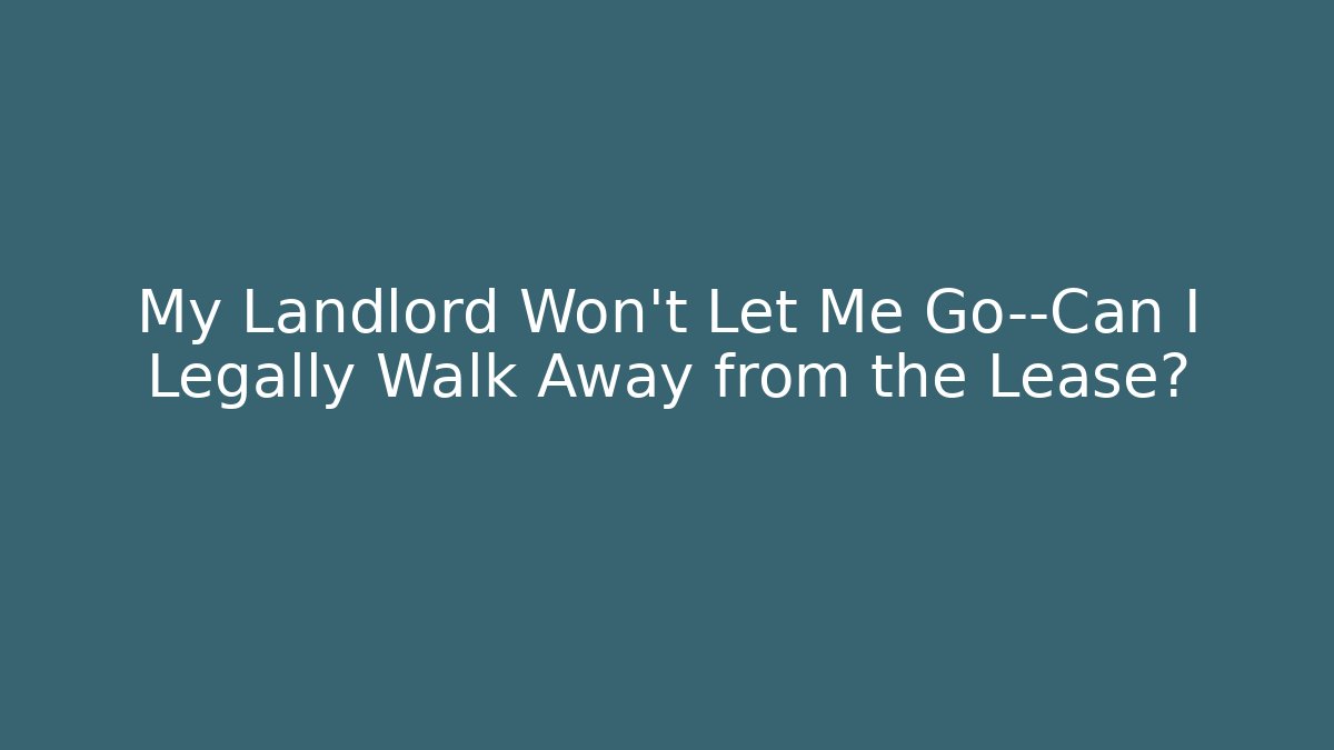 My Landlord Won’t Let Me Go—Can I Legally Walk Away from the Lease?