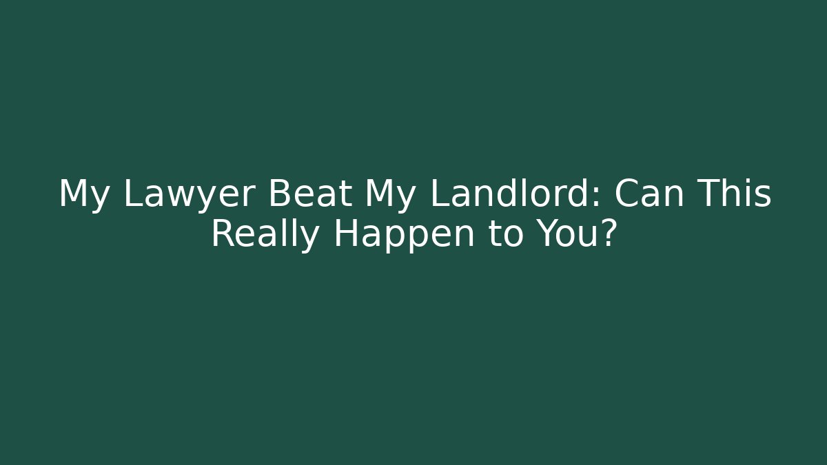 My Lawyer Beat My Landlord: Can This Really Happen to You?