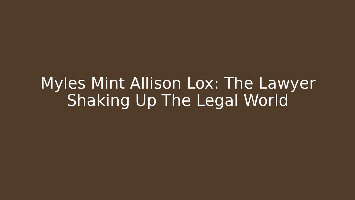 Myles Mint Allison Lox: The Lawyer Shaking Up The Legal World - WealthxGroup