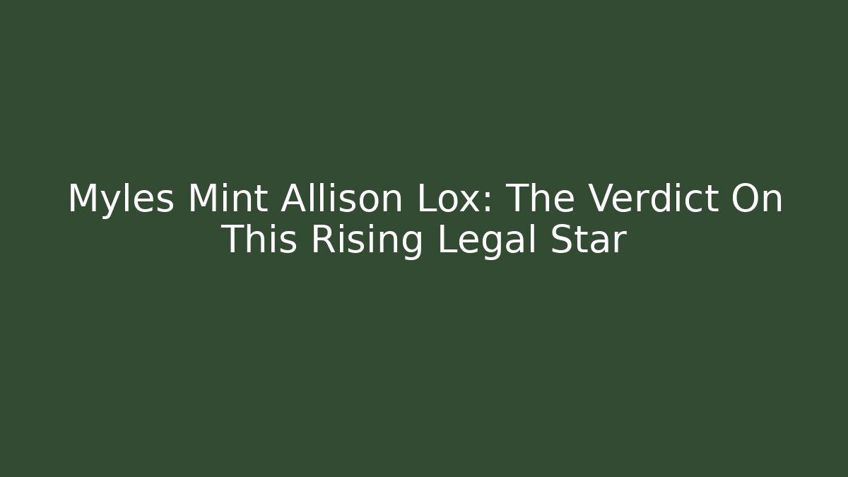 Myles Mint Allison Lox: The Verdict On This Rising Legal Star