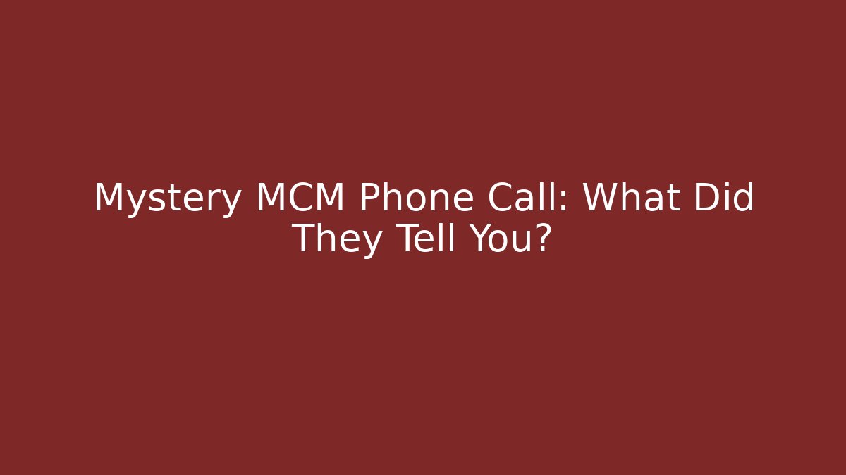 Mystery MCM Phone Call: What Did They Tell You?