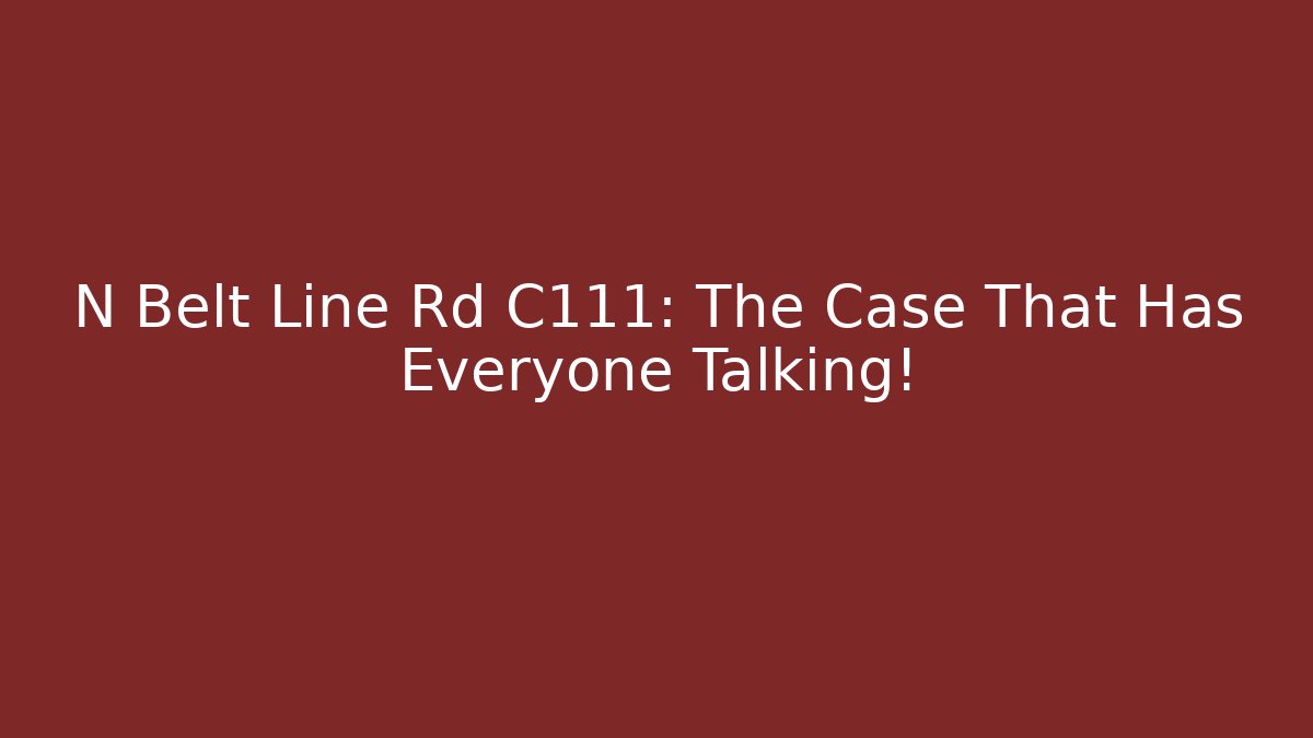 N Belt Line Rd C111: The Case That Has Everyone Talking!