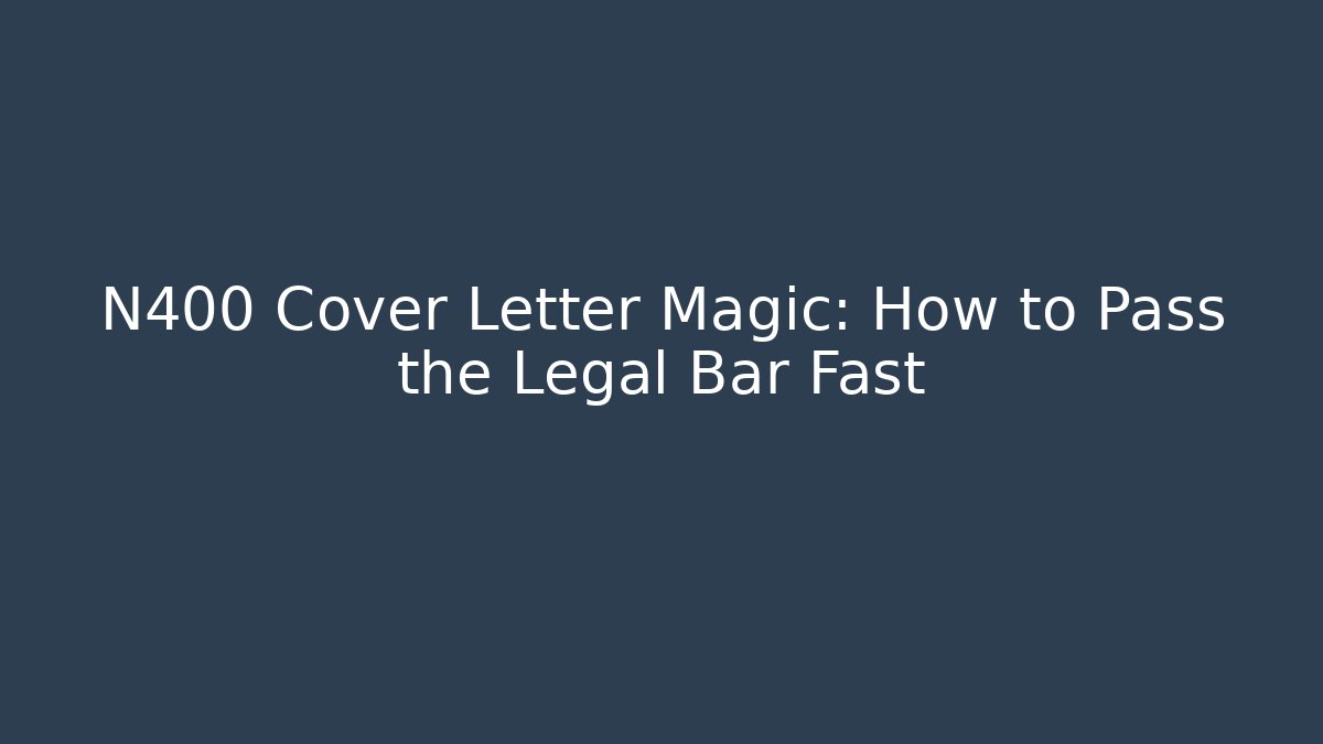 N400 Cover Letter Magic: How to Pass the Legal Bar Fast