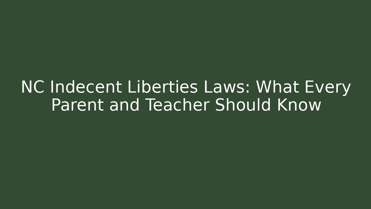 NC Indecent Liberties Laws: What Every Parent and Teacher Should Know