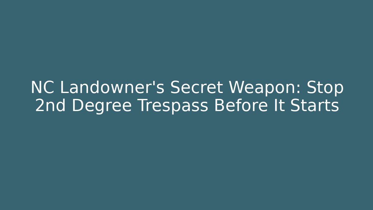 NC Landowner's Secret Weapon: Stop 2nd Degree Trespass Before It Starts