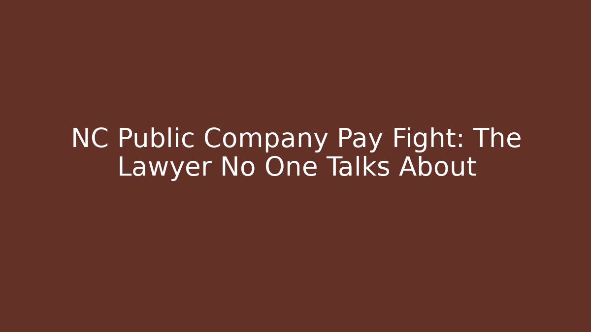 NC Public Company Pay Fight: The Lawyer No One Talks About