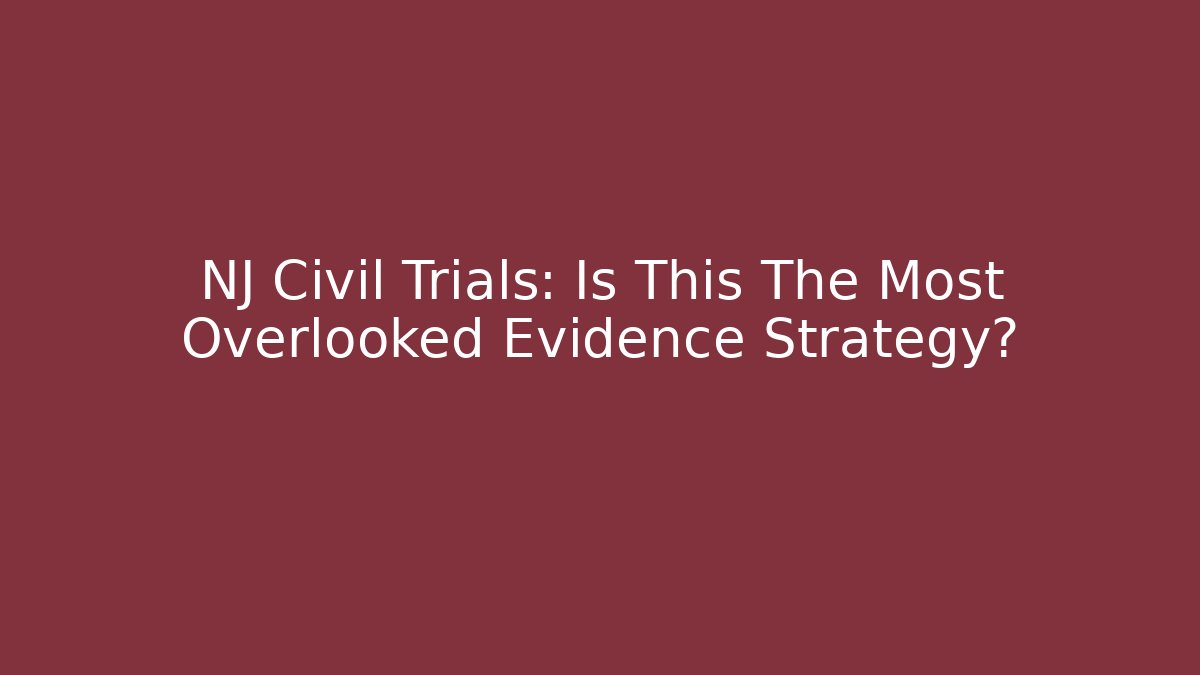 NJ Civil Trials: Is This The Most Overlooked Evidence Strategy?