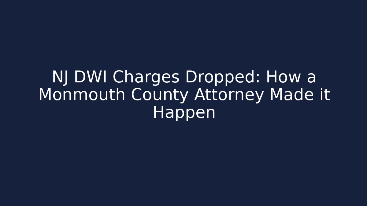 NJ DWI Charges Dropped: How a Monmouth County Attorney Made it Happen