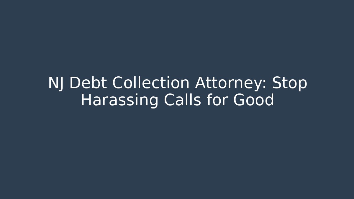 NJ Debt Collection Attorney: Stop Harassing Calls for Good