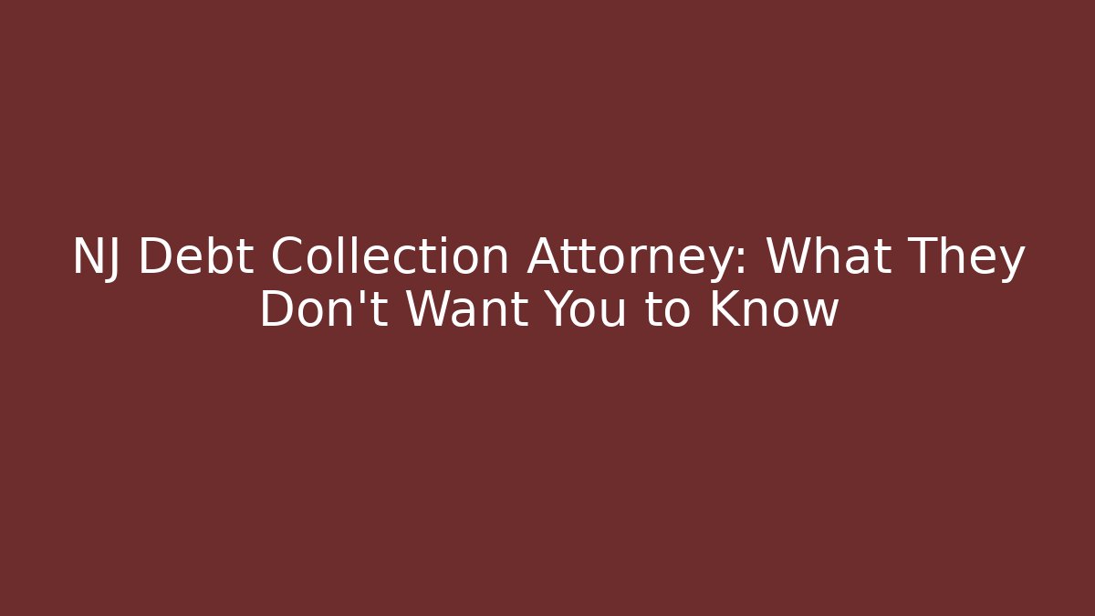NJ Debt Collection Attorney: What They Don’t Want You to Know