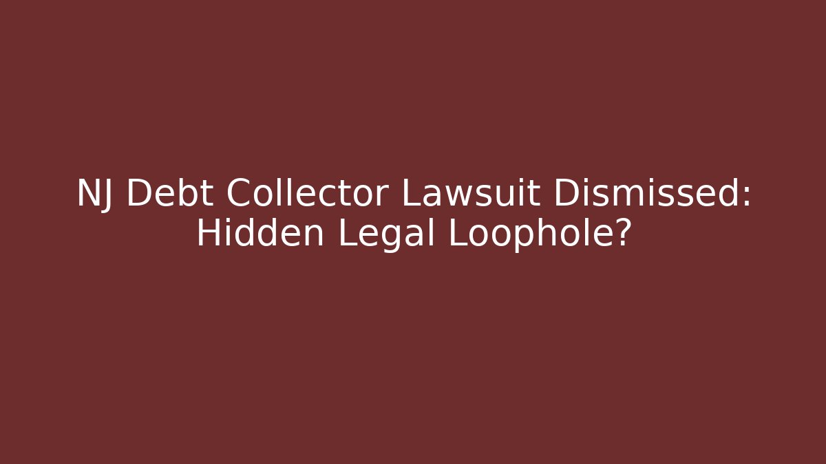 NJ Debt Collector Lawsuit Dismissed: Hidden Legal Loophole?