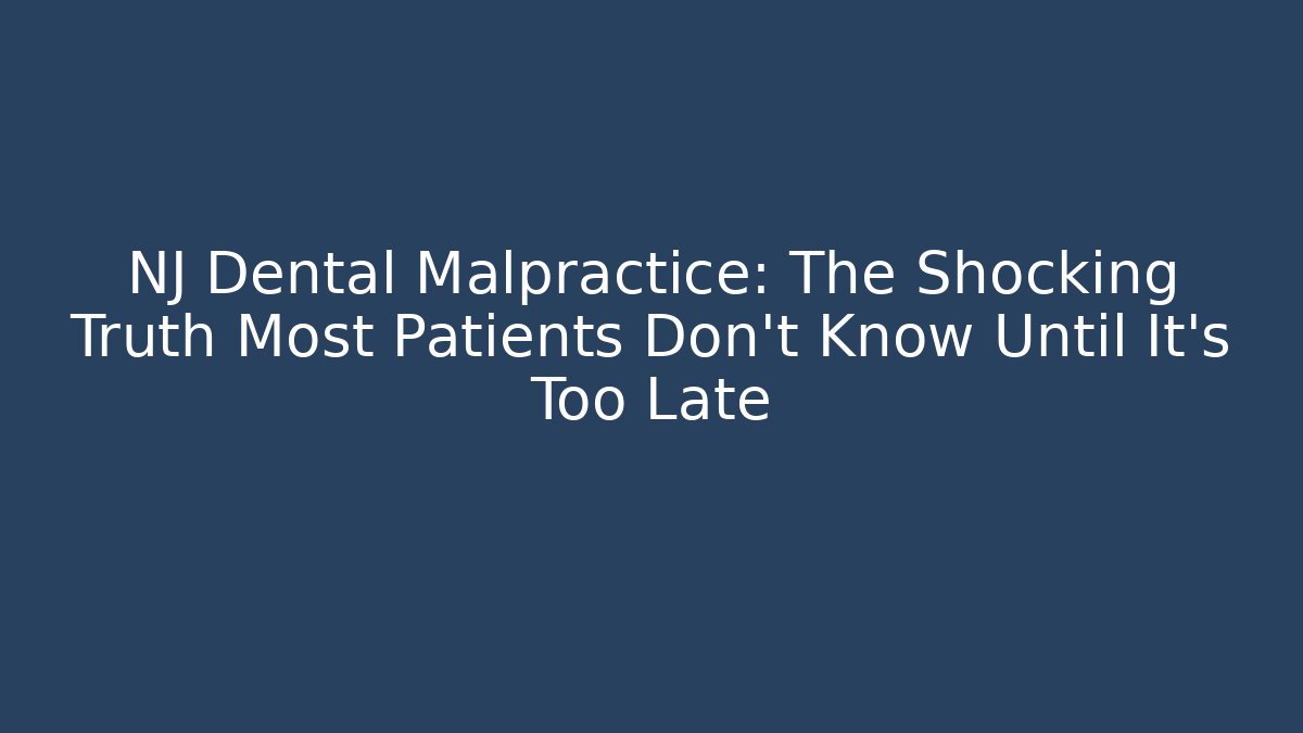 NJ Dental Malpractice: The Shocking Truth Most Patients Don't Know Until It's Too Late