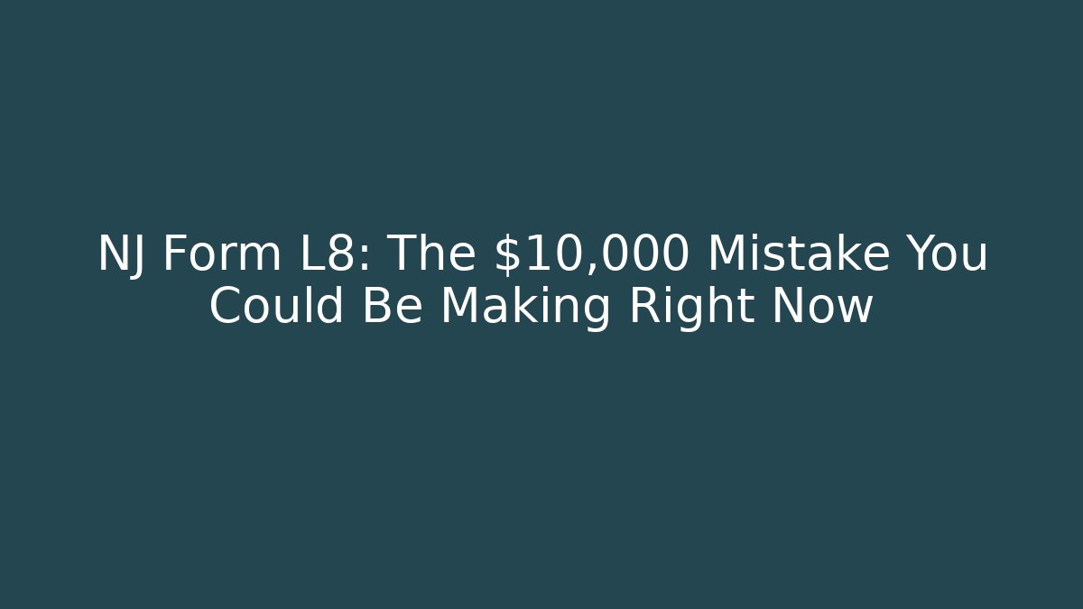 NJ Form L8: The $10,000 Mistake You Could Be Making Right Now