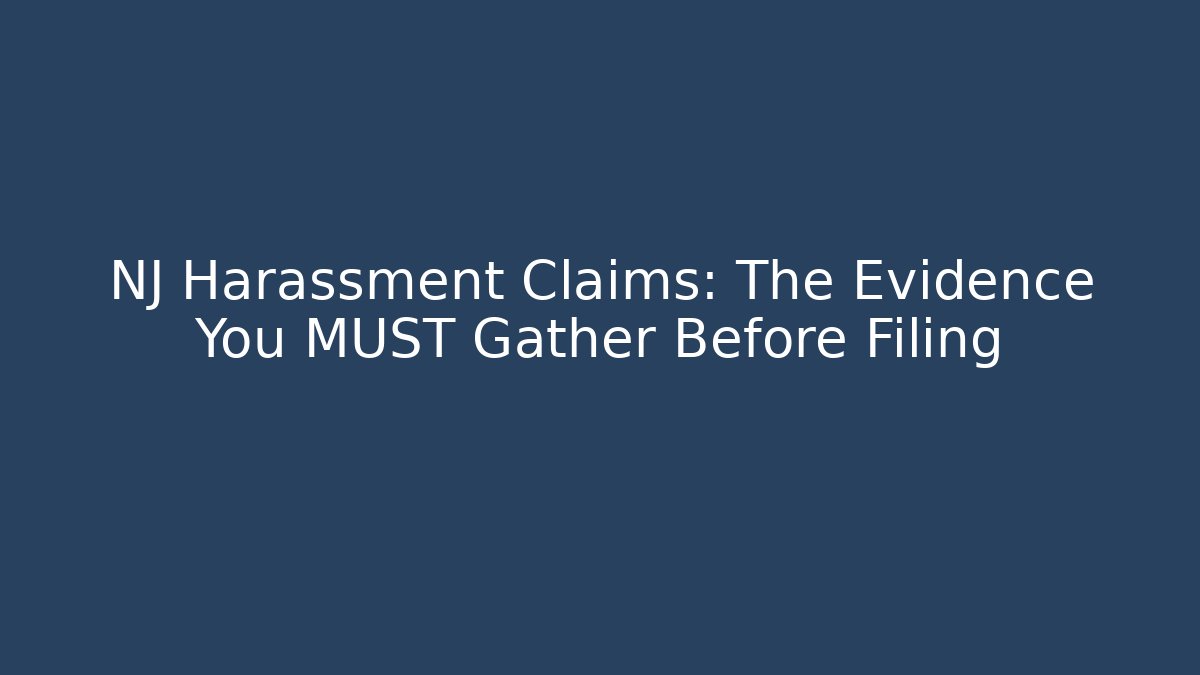 NJ Harassment Claims: The Evidence You MUST Gather Before Filing