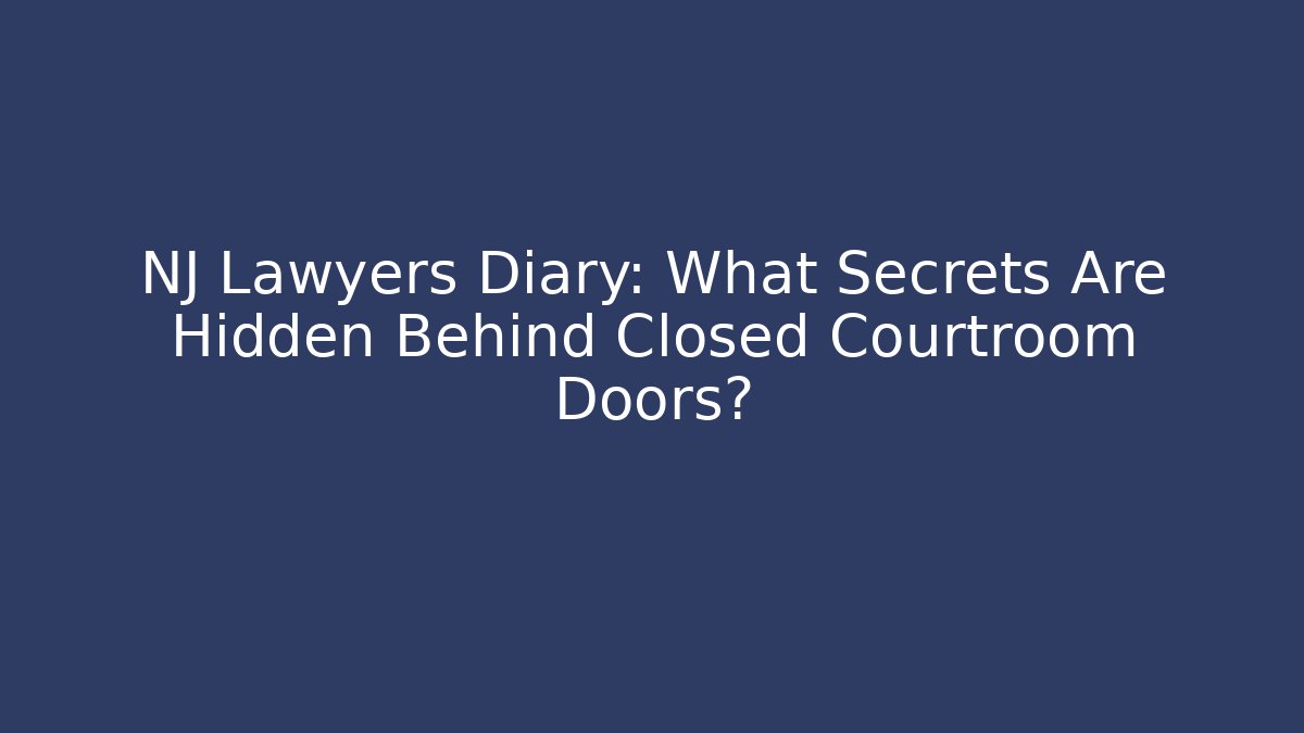 NJ Lawyers Diary: What Secrets Are Hidden Behind Closed Courtroom Doors?