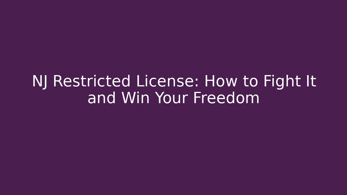 NJ Restricted License: How to Fight It and Win Your Freedom