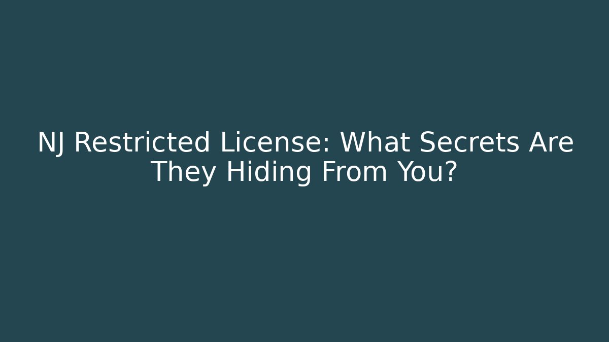 NJ Restricted License: What Secrets Are They Hiding From You?