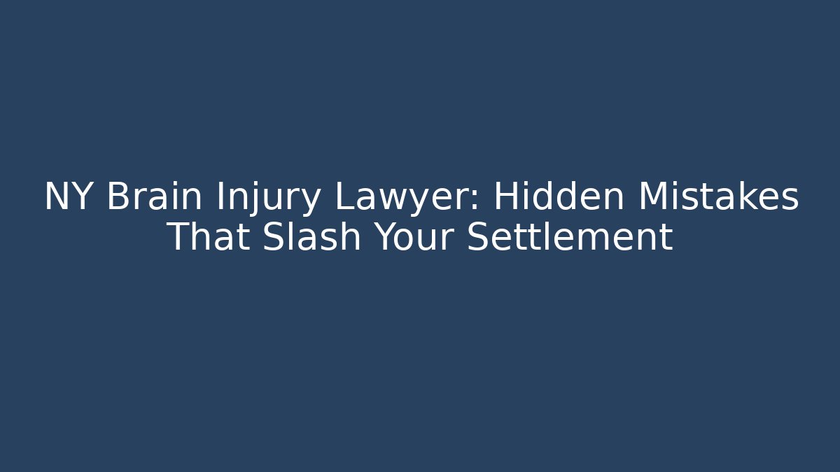 NY Brain Injury Lawyer: Hidden Mistakes That Slash Your Settlement