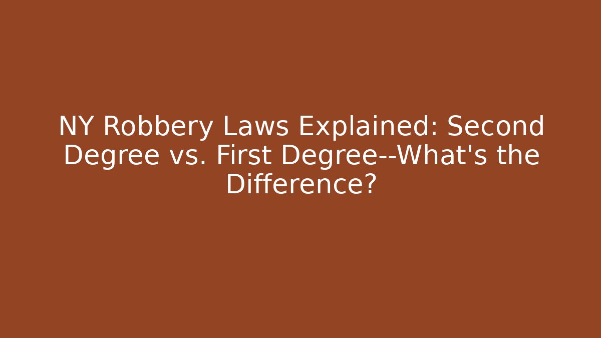 NY Robbery Laws Explained: Second Degree vs. First Degree—What’s the Difference?