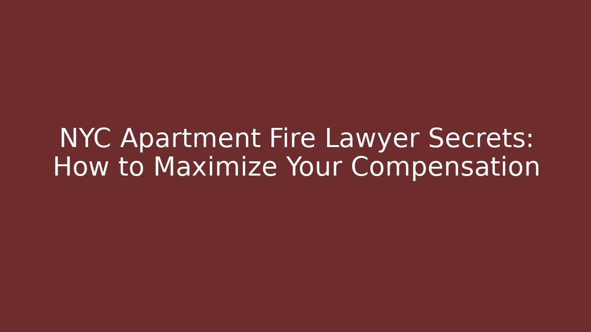 NYC Apartment Fire Lawyer Secrets: How to Maximize Your Compensation - WealthxGroup