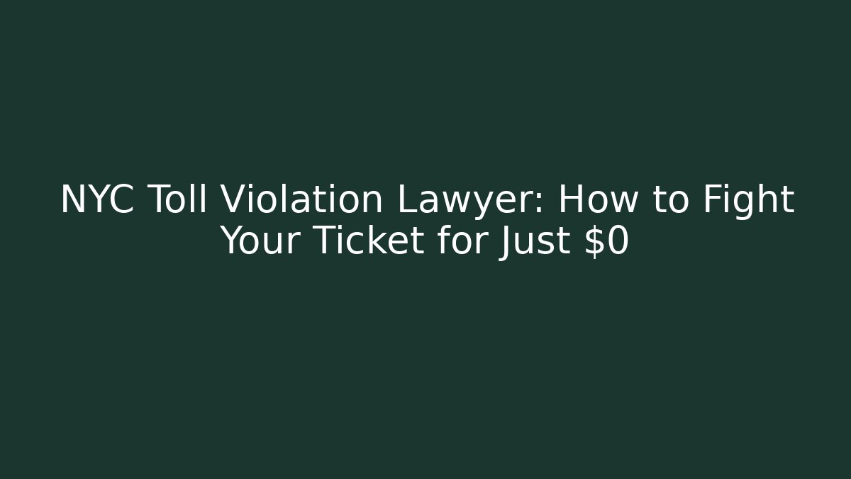 NYC Toll Violation Lawyer: How to Fight Your Ticket for Just $0