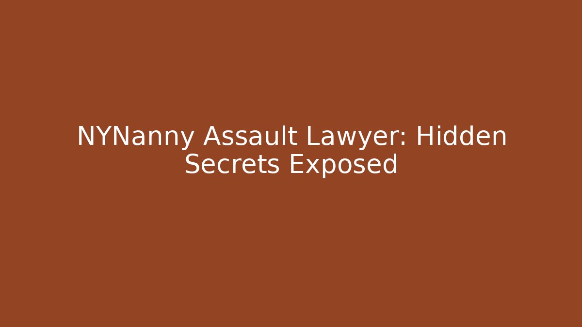 NYNanny Assault Lawyer: Hidden Secrets Exposed