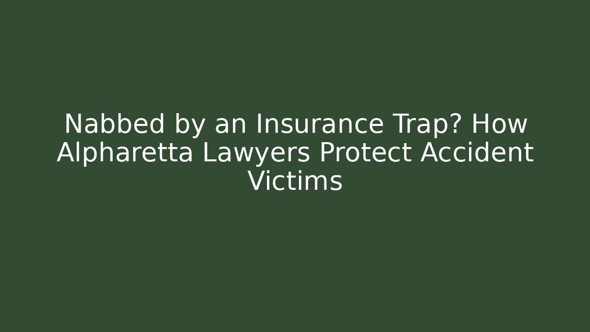 Nabbed by an Insurance Trap? How Alpharetta Lawyers Protect Accident Victims