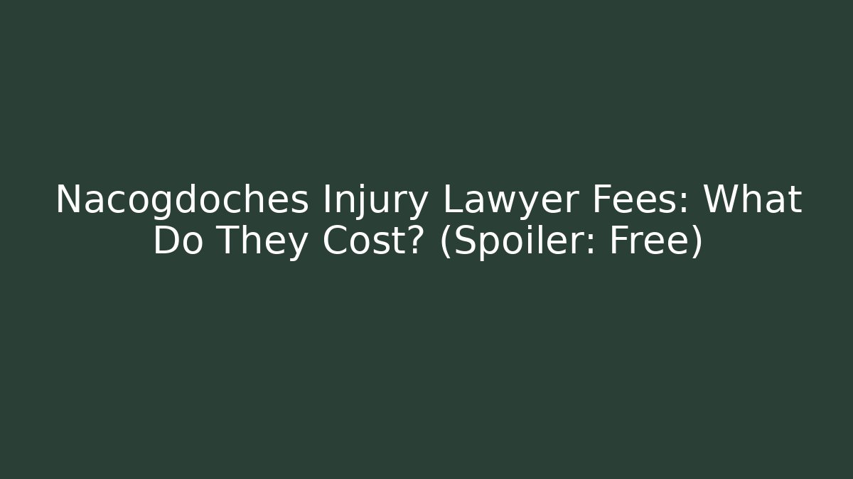 Nacogdoches Injury Lawyer Fees: What Do They Cost? (Spoiler: Free)