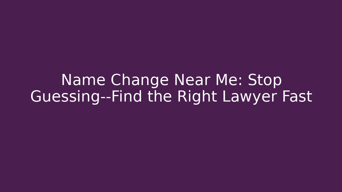 Name Change Near Me: Stop Guessing—Find the Right Lawyer Fast