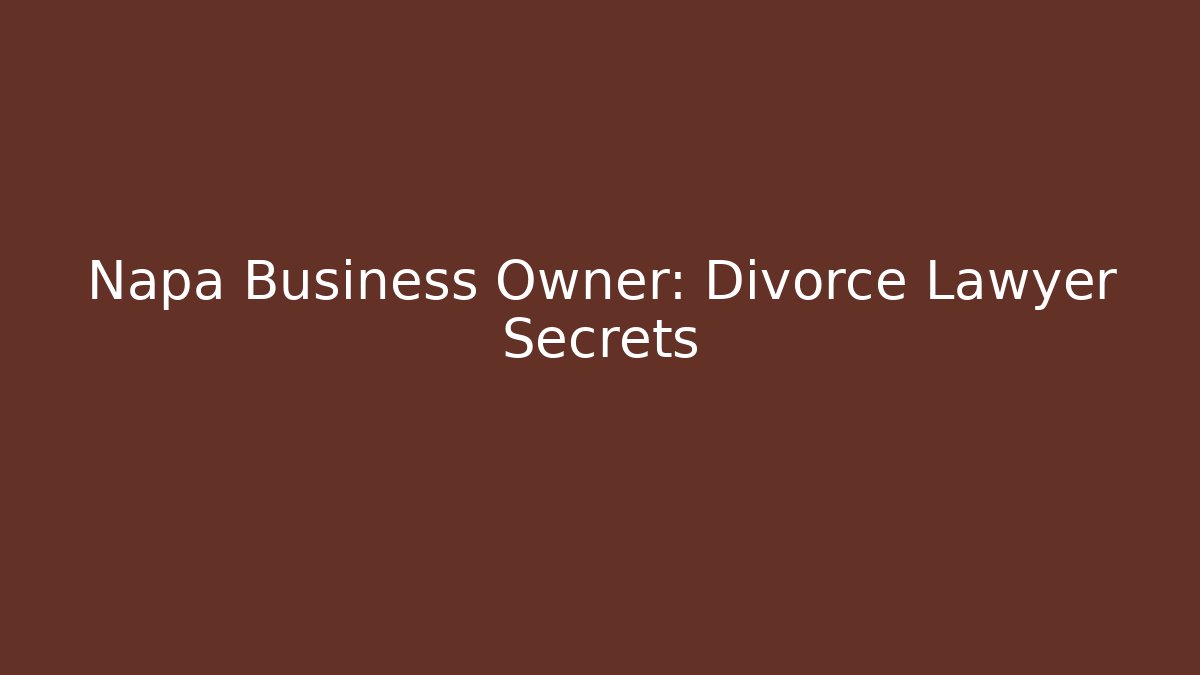 Napa Business Owner: Divorce Lawyer Secrets