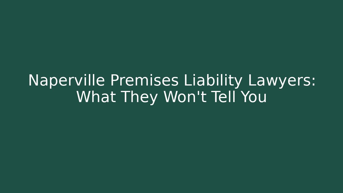 Naperville Premises Liability Lawyers: What They Won’t Tell You