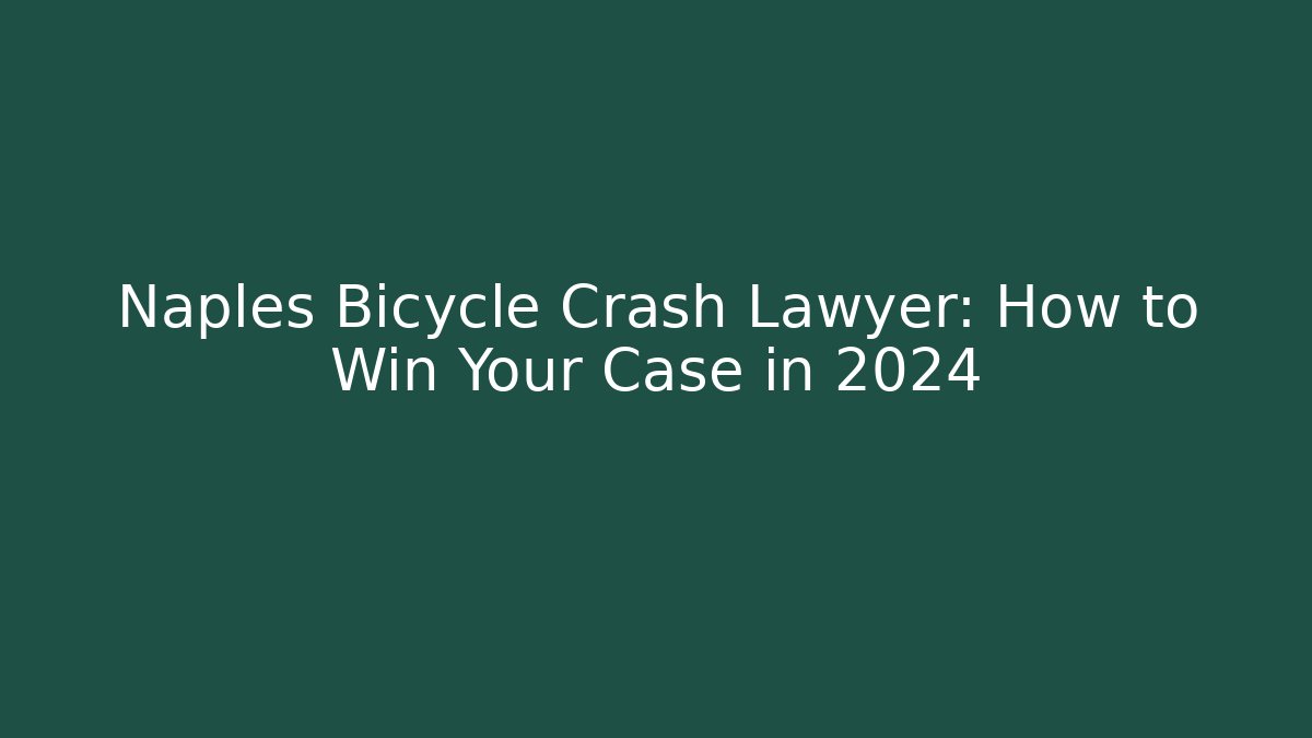 Naples Bicycle Crash Lawyer: How to Win Your Case in 2024