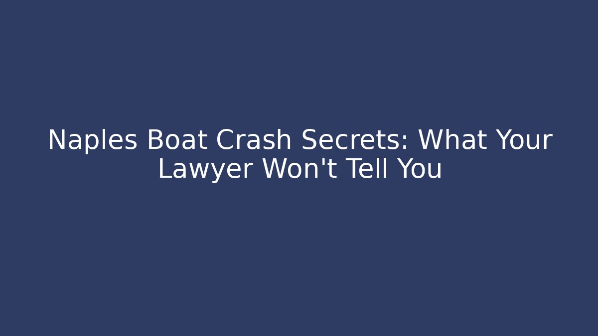 Naples Boat Crash Secrets: What Your Lawyer Won't Tell You