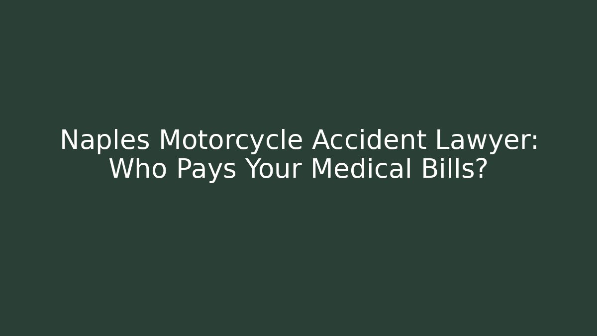 Naples Motorcycle Accident Lawyer: Who Pays Your Medical Bills?