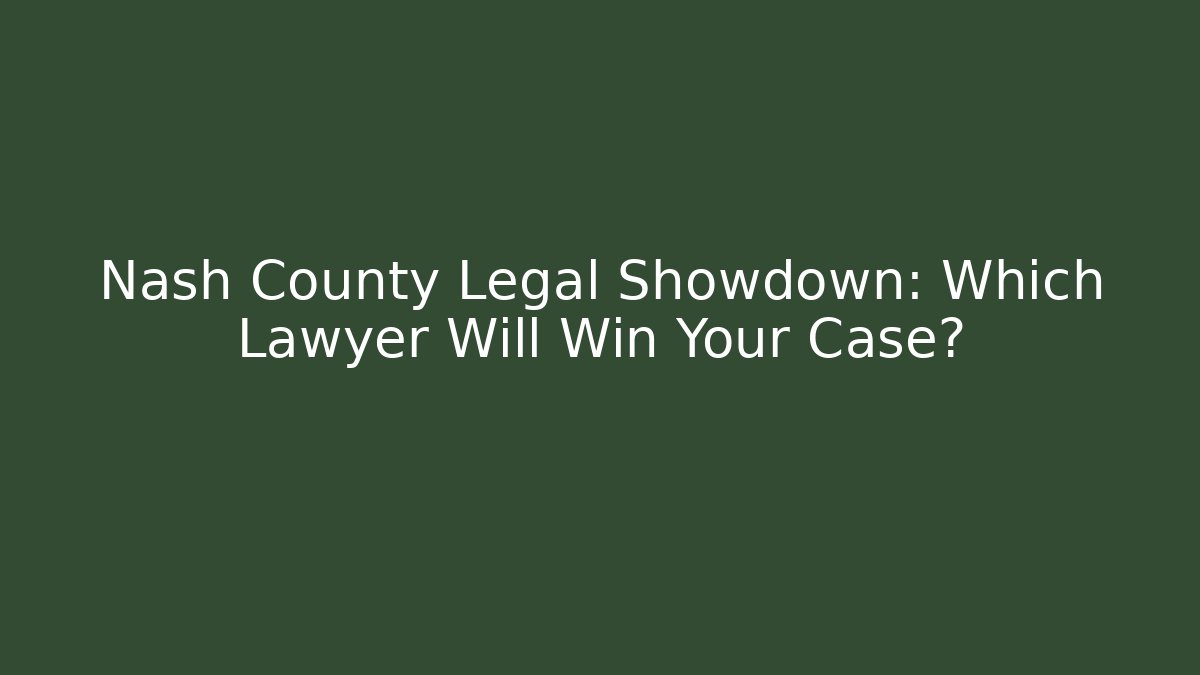 Nash County Legal Showdown: Which Lawyer Will Win Your Case?