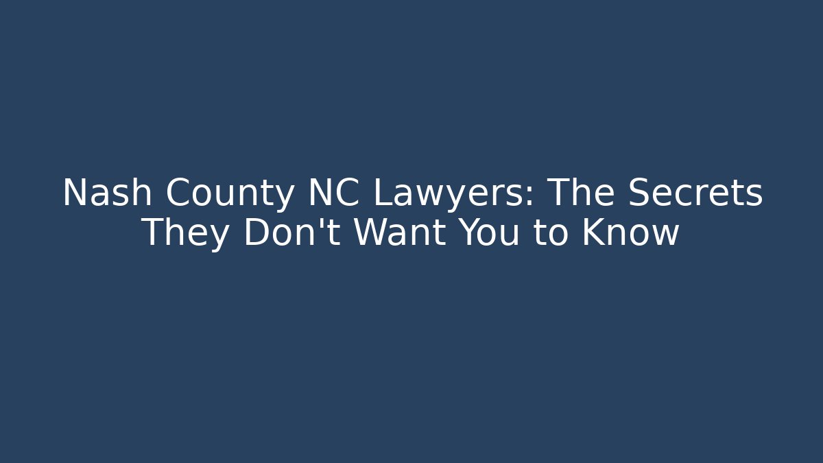 Nash County NC Lawyers: The Secrets They Don’t Want You to Know