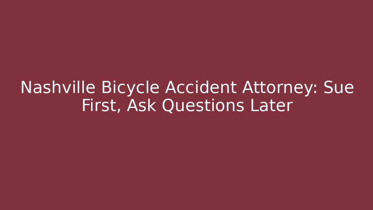Nashville Bicycle Accident Attorney: Sue First, Ask Questions Later - WealthxGroup