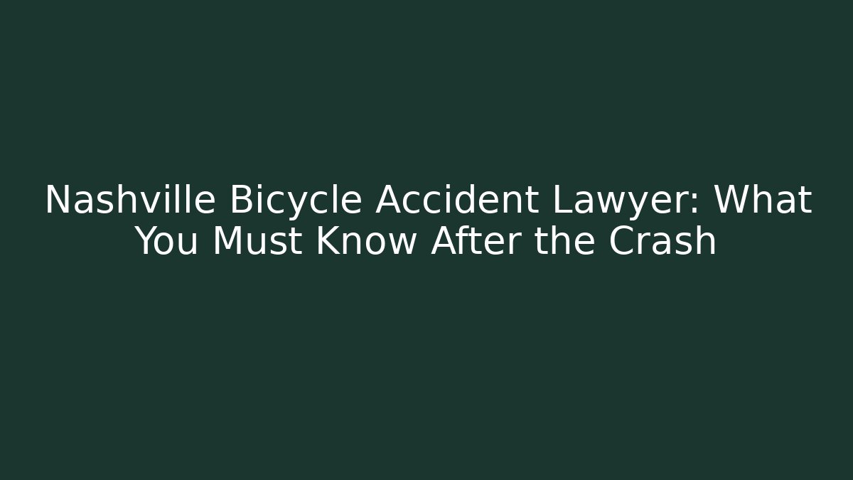 Nashville Bicycle Accident Lawyer: What You Must Know After the Crash