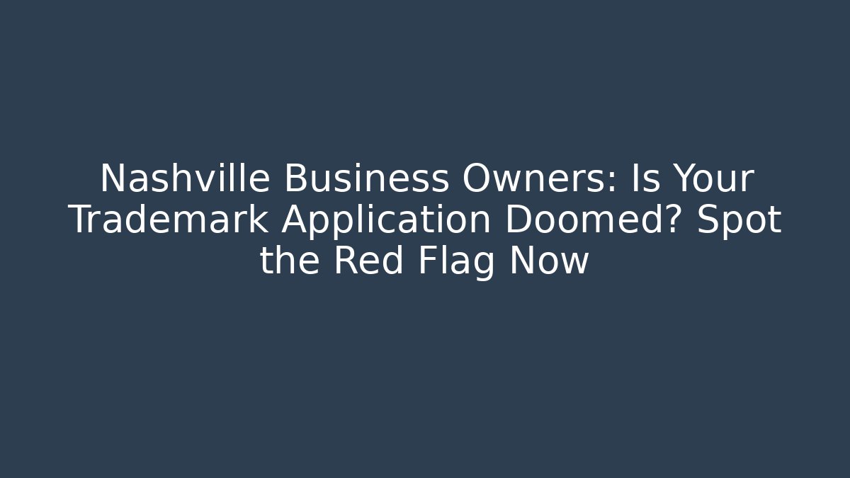 Nashville Business Owners: Is Your Trademark Application Doomed? Spot the Red Flag Now