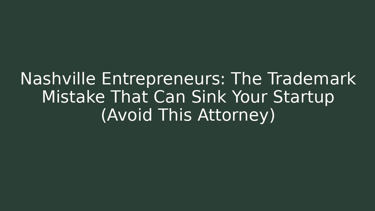 Nashville Entrepreneurs: The Trademark Mistake That Can Sink Your Startup (Avoid This Attorney)