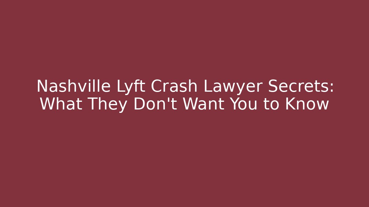 Nashville Lyft Crash Lawyer Secrets: What They Don’t Want You to Know