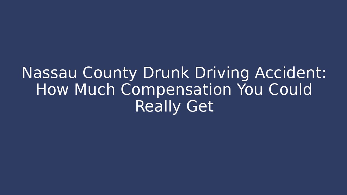 Nassau County Drunk Driving Accident: How Much Compensation You Could Really Get
