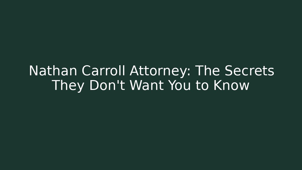 Nathan Carroll Attorney: The Secrets They Don’t Want You to Know - WealthxGroup