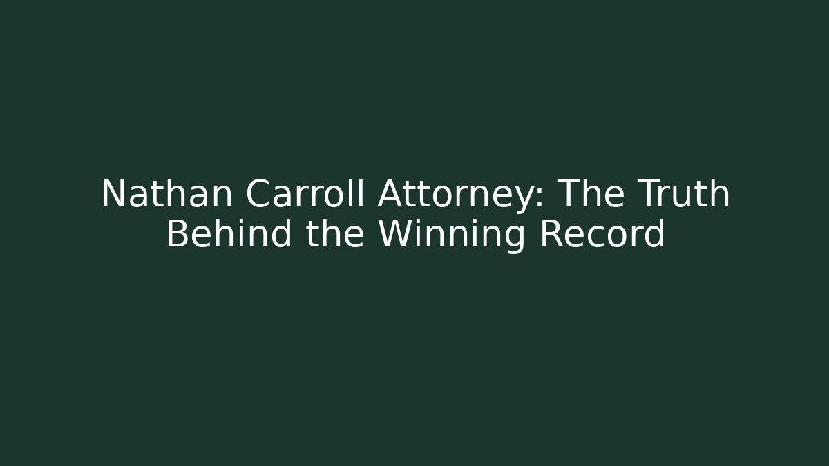 Nathan Carroll Attorney: The Truth Behind the Winning Record