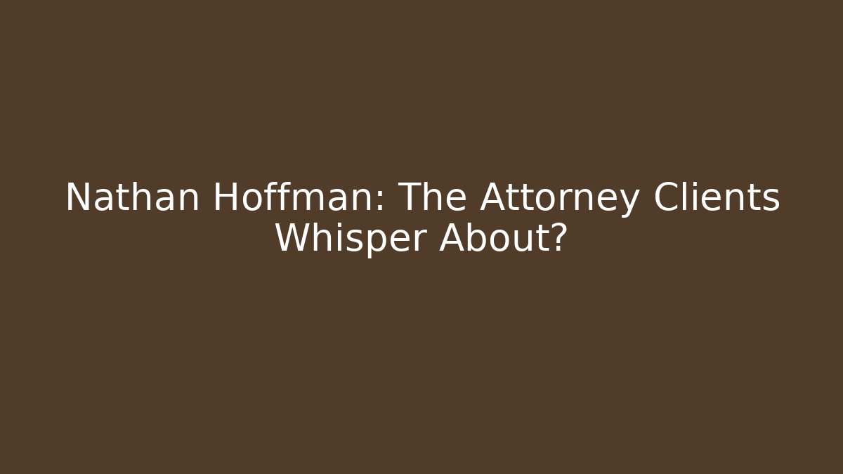 Nathan Hoffman: The Attorney Clients Whisper About?
