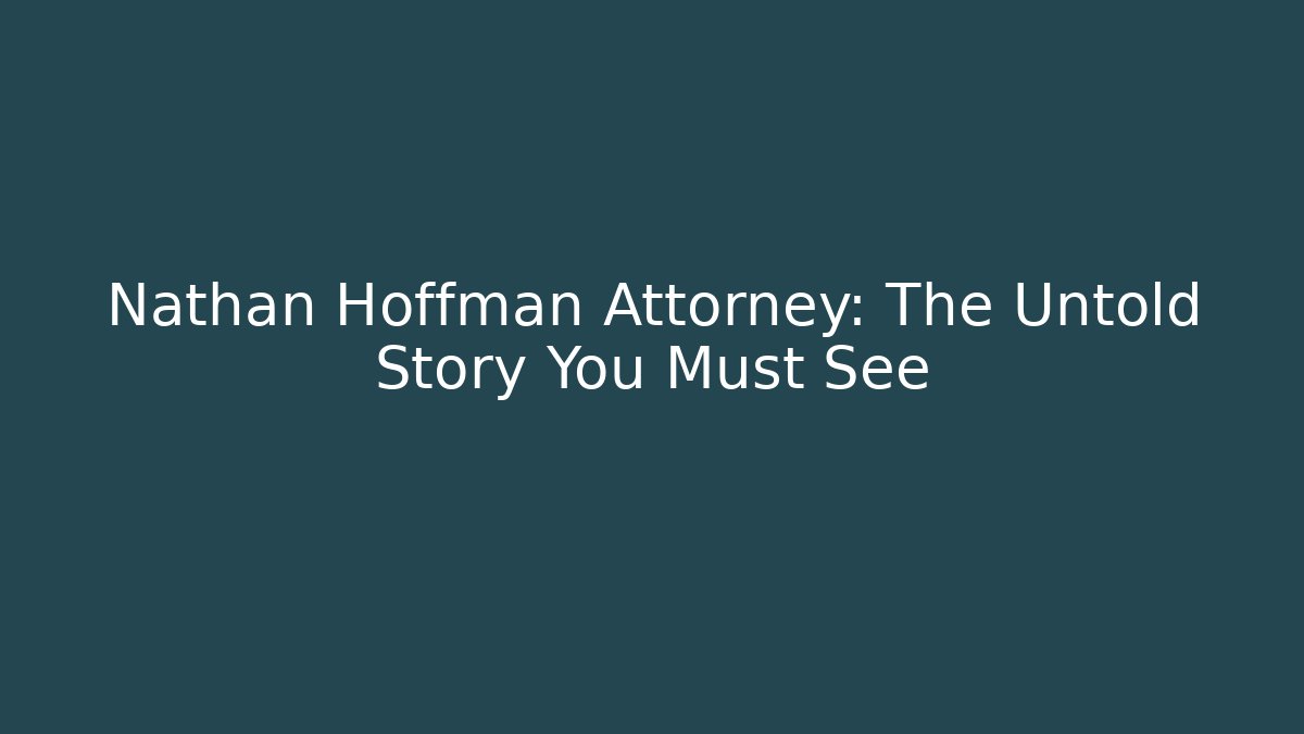 Nathan Hoffman Attorney: The Untold Story You Must See