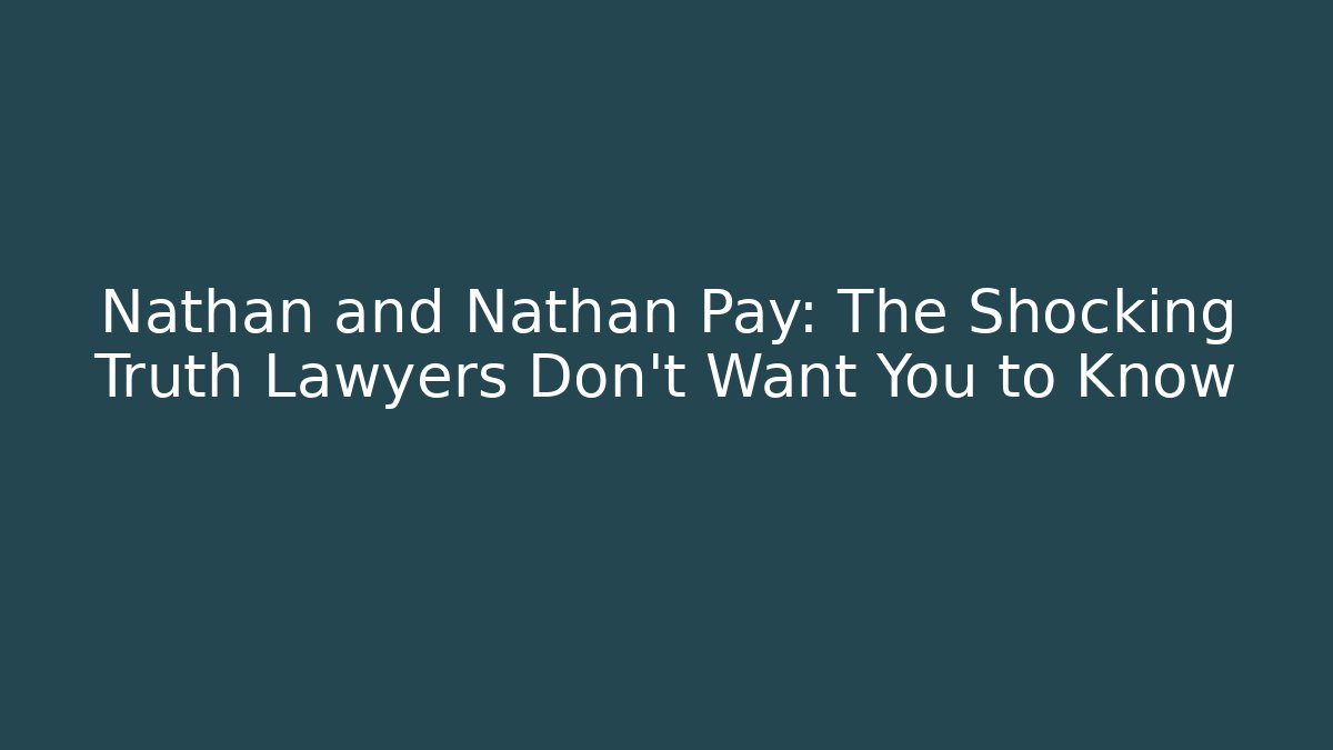 Nathan and Nathan Pay: The Shocking Truth Lawyers Don't Want You to Know