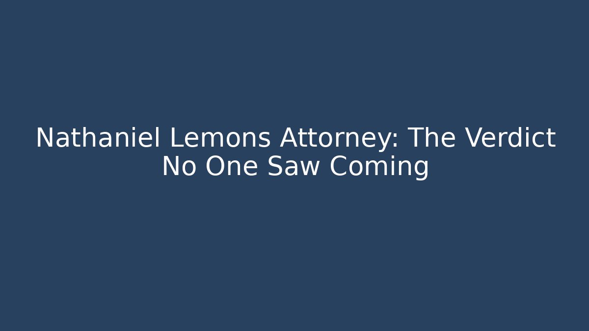 Nathaniel Lemons Attorney: The Verdict No One Saw Coming